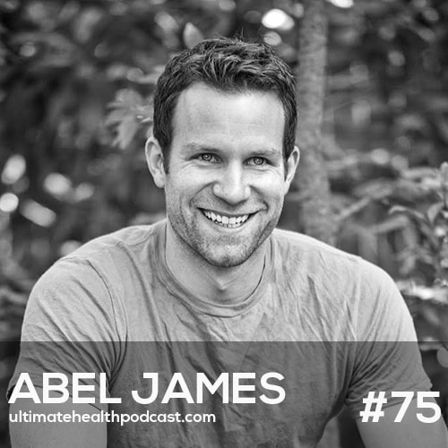 075: Abel James - Live More By Buying Less | Long-Term Weight Loss Strategies | HITT Wins Over Long Endurance Exercise